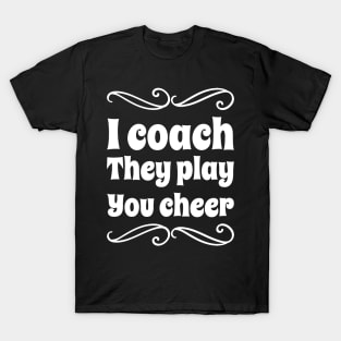 I coach they play you cheer T-Shirt